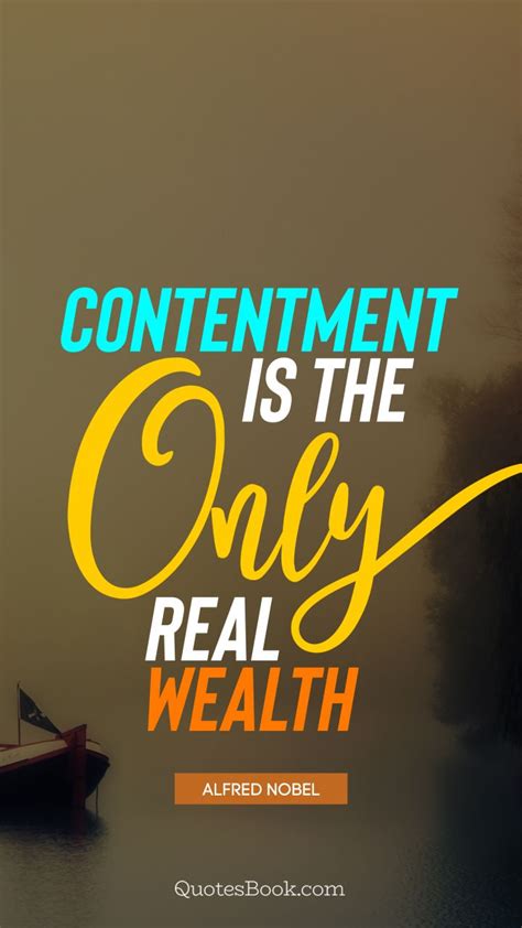 Contentment is the only real wealth. - Quote by Alfred Nobel - QuotesBook