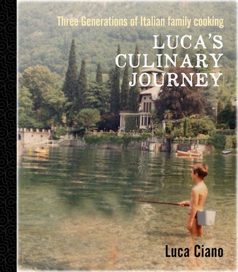 Luca's Culinary Journey: Three Generations of Italian Family Cooking by ...