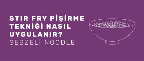 Stir Fry Pişirme Tekniği Nasıl Uygulanır? Sebzeli Noodle | Workshop ...