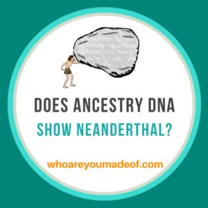 Does the Ancestry DNA Test Show Neanderthal? - Who are You Made Of?