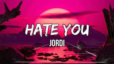 Jordi - Hate You (Lyrics) | You say you’re sorry more than you are - YouTube