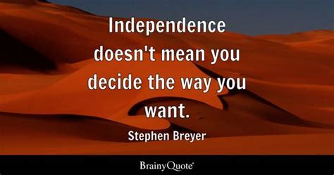 Stephen Breyer - Independence doesn't mean you decide the...