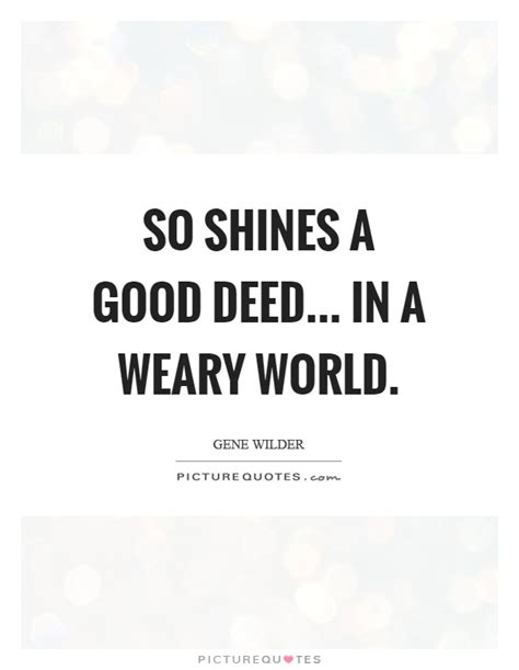 So shines a good deed... in a weary world | Picture Quotes