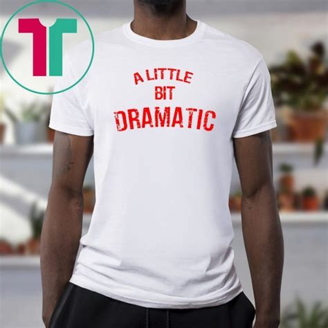 A Little Bit Dramatic T-Shirt