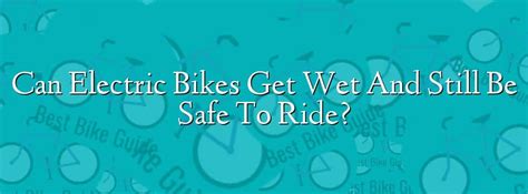 Can Electric Bikes Get Wet And Still Be Safe To Ride?