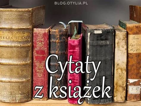 Cytaty z książek ⋆ Książki cytaty ⋆ Sentencje i aforyzmy ⋆ 2022 ⋆ złote myśli ⋆ przysłowia