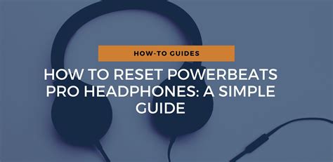 How To Reset Powerbeats Pro Headphones: A Simple Guide