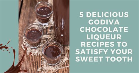 5 Delicious Godiva Chocolate Liqueur Recipes to Satisfy Your Sweet Tooth - The Proud Italian