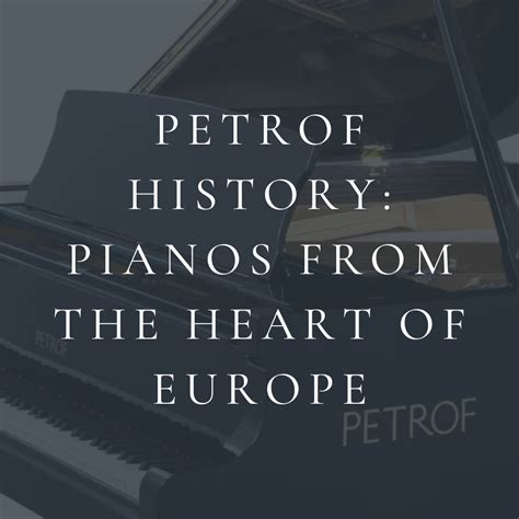 PETROF HISTORY: PIANOS FROM THE HEART OF EUROPE