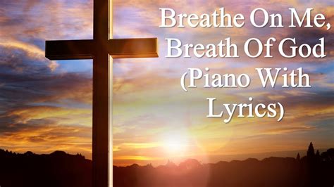 Breathe On Me Breath of God Lyrics - Breathe On Me Breath Of God Piano ...