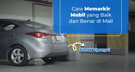 Cara Parkir Mobil di Mall yang Baik dan Benar, Simak Tipsnya!