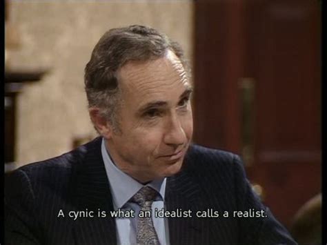 "A cynic is what an idealist calls a realist"- Sir Humphrey from Yes, Minister | Quotes & Memes ...