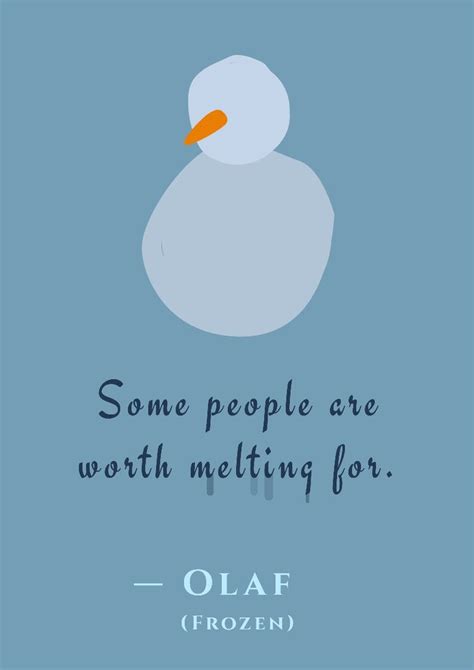 "Some people are worth melting for." — Olaf (Frozen)