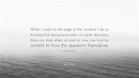 Neil deGrasse Tyson Quote: “When I reach to the edge of the universe, I do so knowing that along ...