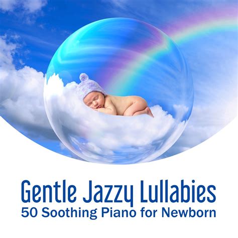 Gentle Jazzy Lullabies: 50 Soothing Piano for Newborn and Bedtime Songs ...