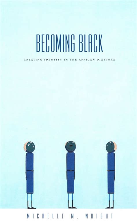 Becoming Black: Creating Identity in the African Diaspora (9780822332886): Michelle M. Wright ...