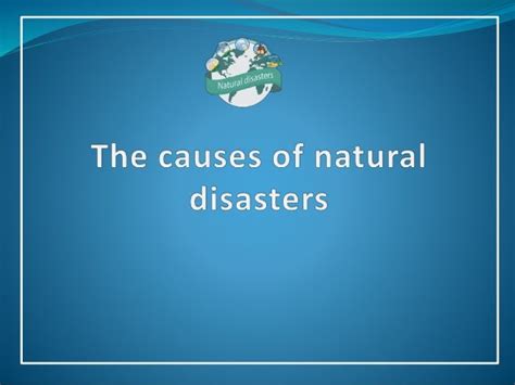 The causes of natural disasters