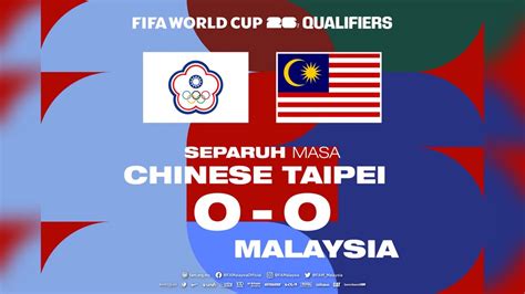 Separuh masa Malaysia v Chinese Taipei: Malaysia gagal sempurna deretan peluang terhidang