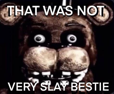 not slay | Memes, Very funny pictures, Fnaf funny