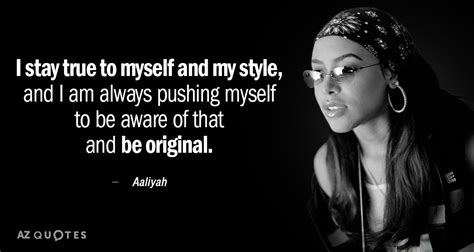 Aaliyah quote: I stay true to myself and my style, and I...