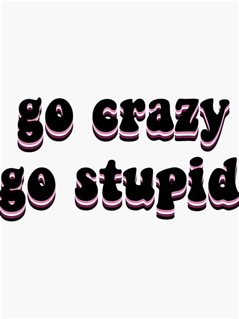 "go crazy go stupid" Sticker by stickersbynic | Redbubble