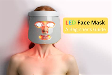 LED Face Mask: A Beginner’s Guide For The Best Results