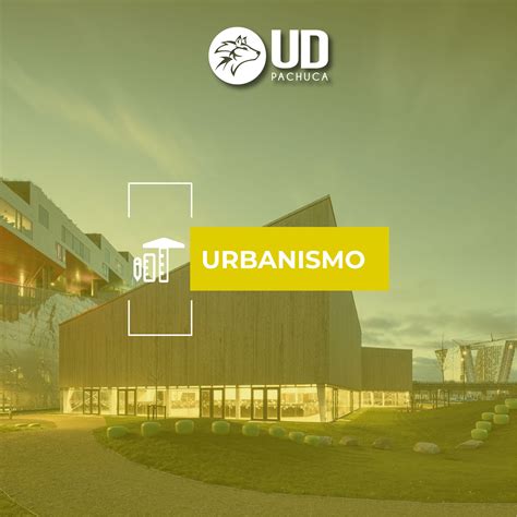 El urbanismo es la... - Universidad de Durango Campus Pachuca