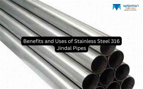 Benefits and Uses of Stainless Steel 316 Jindal Pipes - Vardhman Tube