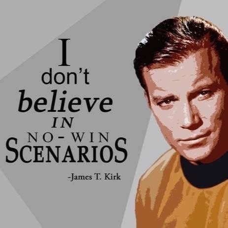 "I don't believe in "No win" scenarios!" -Capt. James T. Kirk (William ...