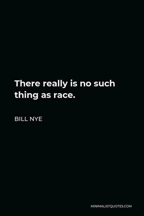 Bill Nye Quote: There really is no such thing as race.