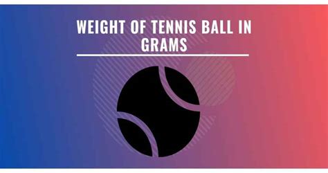 What is the Weight of tennis ball in grams?