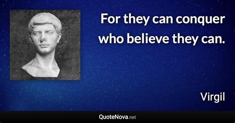 For they can conquer who believe they can. #Virgil #quote Virgil Quotes ...