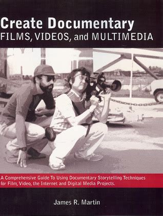 Create Documentary Films, Videos, and Multimedia: A Comprehensive Guide to Using Documentary ...