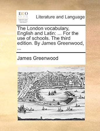 The London Vocabulary, English and Latin: For the Use of Schools. the Third Edition. by James ...