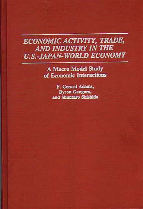 Economic Activity, Trade, and Industry in the U.S.--Japan-World Economy ...