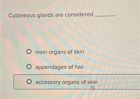 Solved Cutaneous glands are consideredmain organs of | Chegg.com