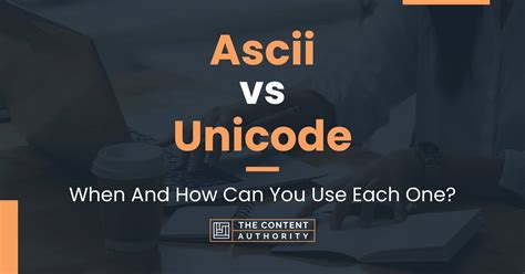 Ascii vs Unicode: When And How Can You Use Each One?