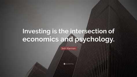 Seth Klarman Quote: “Investing is the intersection of economics and ...