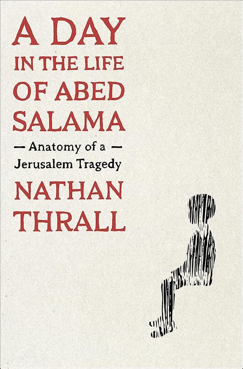 A Day in the Life of Abed Salama: Anatomy of a Jerusalem Tragedy: Thrall, Nathan: 9781250854971 ...