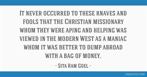 Sita Ram Goel quote: It never occurred to these knaves and...