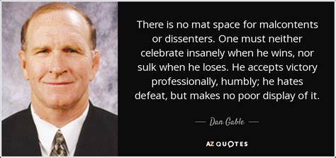 Dan Gable quote: There is no mat space for malcontents or dissenters ...