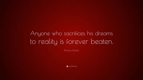 Thomas Muller Quote: “Anyone who sacrifices his dreams to reality is ...