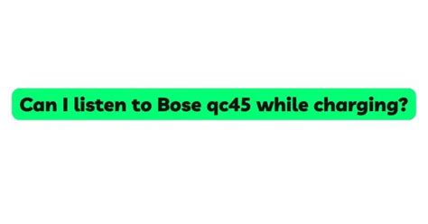 Can I listen to Bose qc45 while charging? - All For Turntables