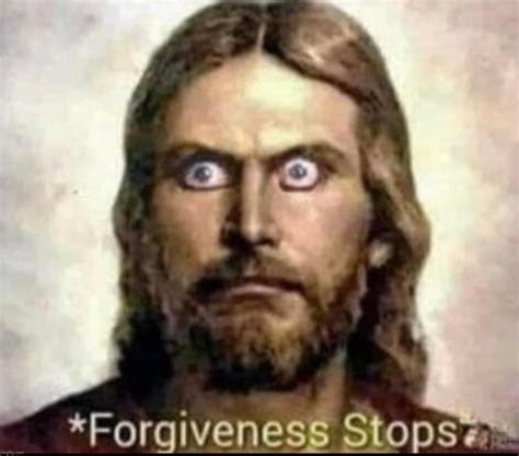 Jesus forgiveness stops - Imgflip