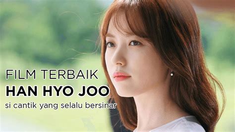 Cantiknya Paripurna! inilah 11 Film Han Hyo Joo yang Dikenal Paling ...