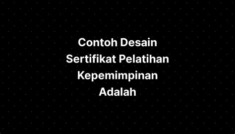 Contoh Desain Sertifikat Pelatihan Kepemimpinan Adalah - IMAGESEE