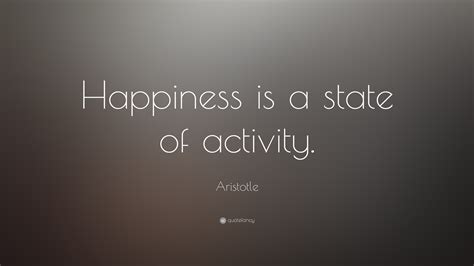 Aristotle Quote: “Happiness is a state of activity.” (23 wallpapers) - Quotefancy