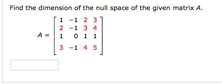 Solved Find the dimension of the null space of the given | Chegg.com