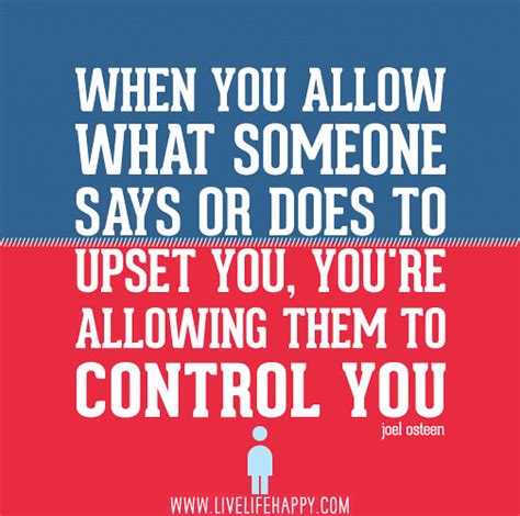 When you allow what someone says or does to upset you, you… | Flickr
