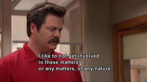 .Parks and Rec, in which Ron Swanson succinctly describes my personal attitude toward all ...